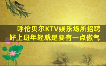 呼伦贝尔KTV娱乐场所招聘好上班年轻就是要有一点傲气